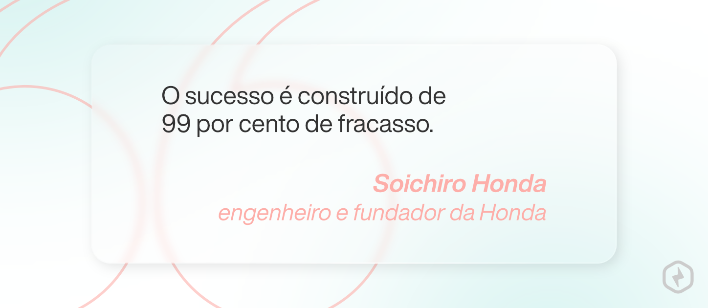 Frase de Soichiro Honda, engenheiro e fundador da Honda