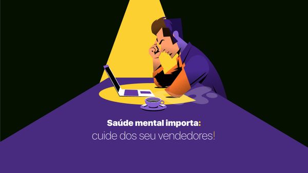 Saúde mental importa: cuide dos seus vendedores!